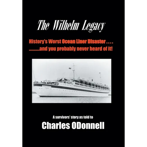 The Wilhelm Legacy: History's worst ocean liner disaster..... ..... and you probably never heard of it!