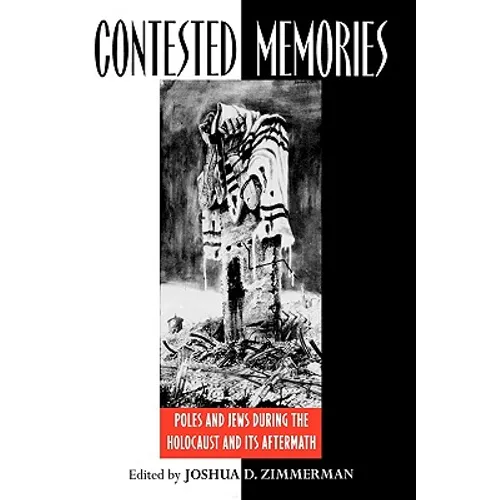 Contested Memories: Poles and Jews during the Holocaust and Its Aftermath