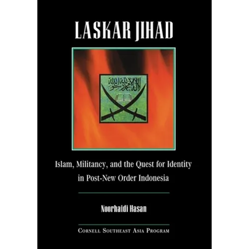Laskar Jihad: Islam, Militancy, and the Quest for Identity in Post-New Order Indonesia