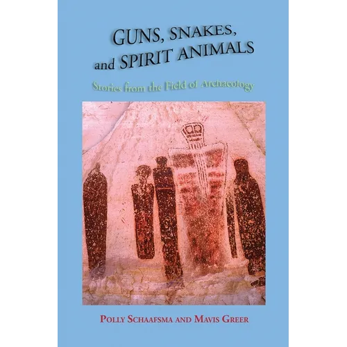 Guns, Snakes, and Spirit Animals: Stories from the Field of Archeology