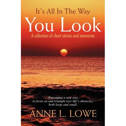 It's All In The Way You Look: A collection of short stories and memories