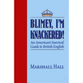 Blimey, I'm Knackered!: An American's Survival Guide to British English
