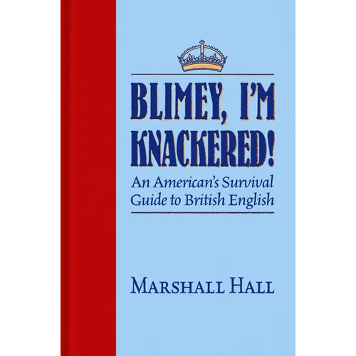 Blimey, I'm Knackered!: An American's Survival Guide to British English