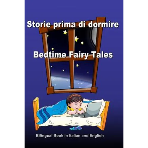 Storie prima di dormire. Bedtime Fairy Tales. Bilingual Book in Italian and English: Dual Language Stories. Edizione Bilingue (Inglese - Italiano)