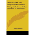 Memorials Of The Huguenots In America: With Special Reference To Their Emigration To Pennsylvania