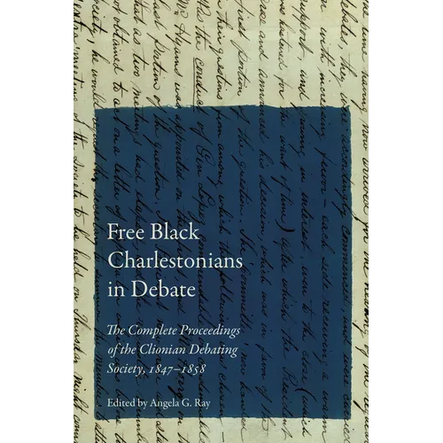 Free Black Charlestonians in Debate: The Complete Proceedings of the Clionian Debating Society, 1847-1858
