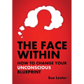 The Face Within: How To Change Your Unconscious Blueprint