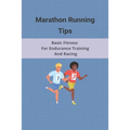 Marathon Running Tips: Basic Fitness For Endurance Training And Racing: Half Marathon Running Tips Race Day