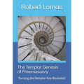 The Templar Genesis of Freemasonry: Turning the Templar Key Revisited