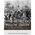 The Battle of Yellow Tavern: The History of the Civil War Battle that Ended J.E.B. Stuart's Life