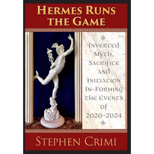 Hermes Runs the Game: Inverted Myth, Sacrifice and Initiation In-Forming the Events of 2020-2024