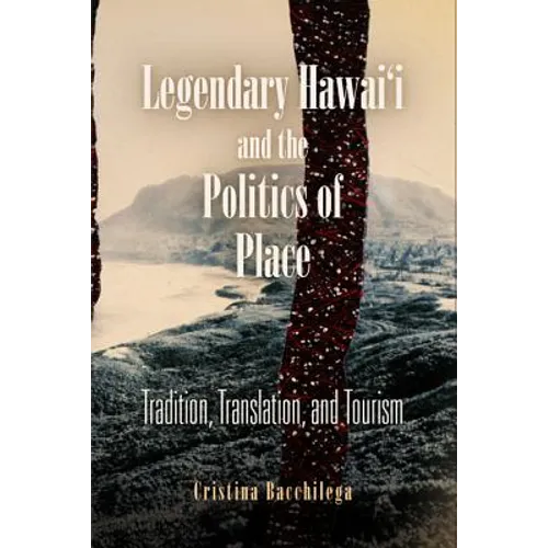 Legendary Hawai'i and the Politics of Place: Tradition, Translation, and Tourism