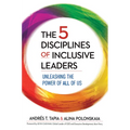 The 5 Disciplines of Inclusive Leaders: Unleashing the Power of All of Us