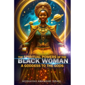 The Spiritual Powers of The Black Woman: A Goddess to The Gods