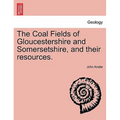 The Coal Fields of Gloucestershire and Somersetshire, and Their Resources.