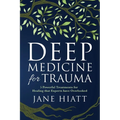 Deep Medicine for Trauma: 5 Powerful Treatments for Healing That Experts Have Overlooked