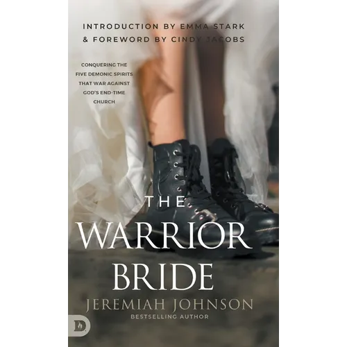 The Warrior Bride: Conquering the Five Demonic Spirits that War Against God's End-Time Church - Hardcover