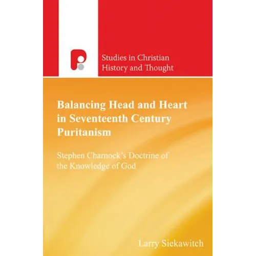 Balancing Head and Heart in Seventeenth Century Puritanism: Stephen Charnock's Doctrine of the Knowledge of God
