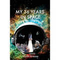 My 36 Years in Space: An Astronautical Engineer's Journey through the Triumphs and Tragedies of America's Space Programs