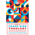 How to Teach Kids Theology: Deep Truths for Growing Faith