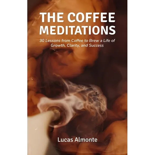 The Coffee Meditations: 30 Lessons From Coffee to Brew a Life of Growth, Clarity, and Success