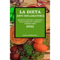 La Dieta Anti Inflamatoria 2022: Recetas Fáciles Y Rápidas Para Curar El Cuerpo Y Perder Peso