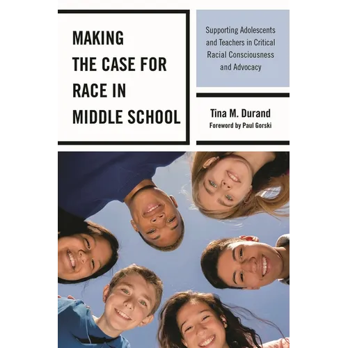 Making the Case for Race in Middle School: Supporting Adolescents and Teachers in Critical Racial Consciousness and Advocacy