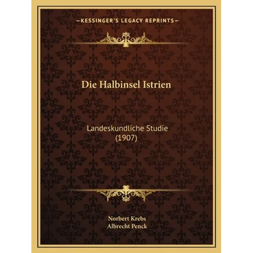 Die Halbinsel Istrien: Landeskundliche Studie (1907)