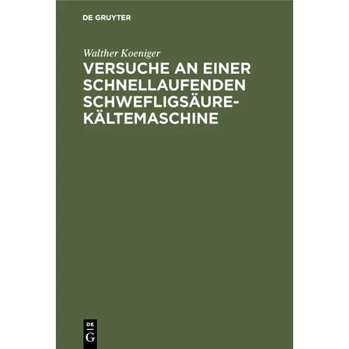 Versuche an Einer Schnellaufenden Schwefligsäure-Kältemaschine: Dissertation Zur Erlangung Der Würde Eines Doktor-Ingenieurs Der Königlichen Technisch