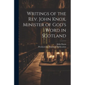 Writings of the Rev. John Knox, Minister of God's Word in Scotland