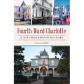 Fourth Ward Charlotte: A Neighborhood History