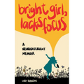 Bright Girl, Lacks Focus: A Neurodivergent Memoir: A Neurodivergent Memoir