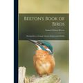 Beeton's Book of Birds: Showing How to Manage Them in Sickness and in Health