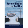 Reconciliation as Politics: A Concept and Its Practice