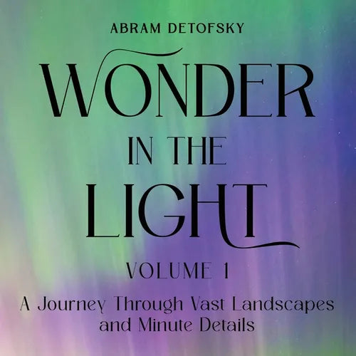 Wonder in the Light Volume 1: A Journey Through Vast Landscapes and Minute Details