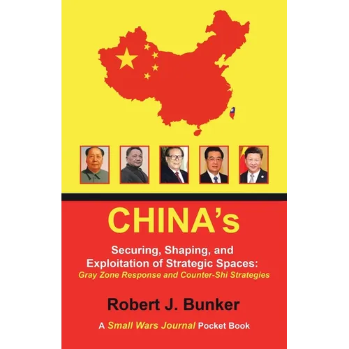 China's Securing, Shaping, and Exploitation of Strategic Spaces: Gray Zone Response and Counter-Shi Strategies: A Small Wars Journal Pocket Book