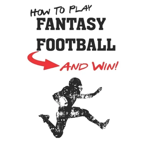 How To Play Fantasy Football: Beginners Guide for Fantasy Football Strategy and Fantasy Football Draft Guide