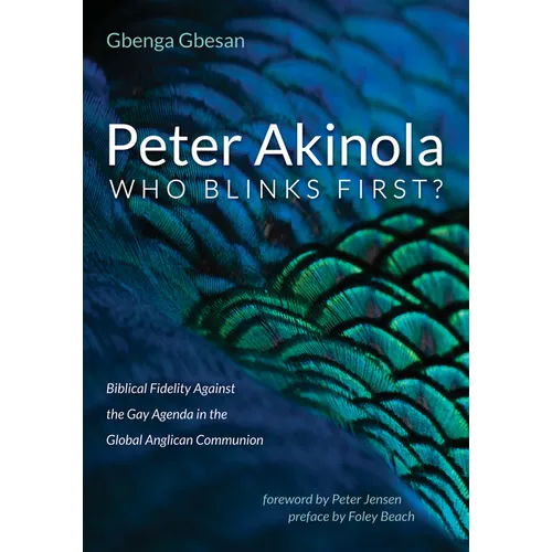Peter Akinola: Who Blinks First?: Biblical Fidelity Against the Gay Agenda in the Global Anglican Communion