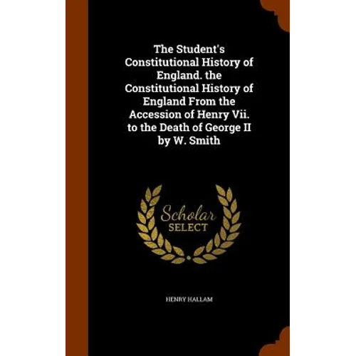 The Student's Constitutional History of England. the Constitutional History of England From the Accession of Henry Vii. to the Death of George II by W