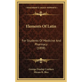 Elements Of Latin: For Students Of Medicine And Pharmacy (1898)