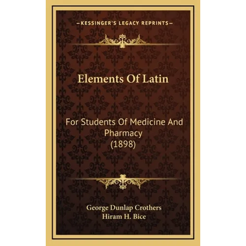 Elements Of Latin: For Students Of Medicine And Pharmacy (1898)