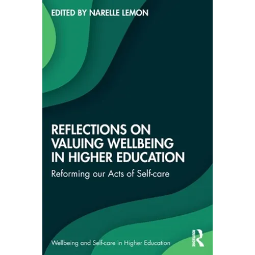 Reflections on Valuing Wellbeing in Higher Education: Reforming Our Acts of Self-Care
