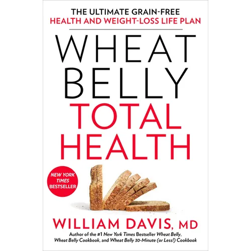 Wheat Belly Total Health: The Ultimate Grain-Free Health and Weight-Loss Life Plan