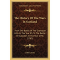 The History Of The Wars In Scotland: From The Battle Of The Grampian Hills In The Year 85, To The Battle Of Culloden In The Year 1746 (1783)
