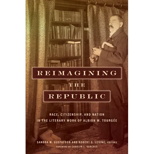 Reimagining the Republic: Race, Citizenship, and Nation in the Literary Work of Albion W. Tourgée