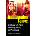 Incarceration Games: A History of Role-Play in Psychology, Prisons, and Performance