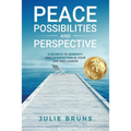 Peace, Possibilities and Perspective: 8 Secrets to Serenity and Satisfaction in Your Life and Career