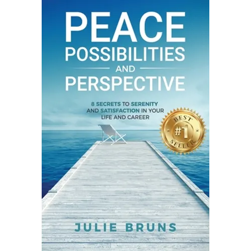 Peace, Possibilities and Perspective: 8 Secrets to Serenity and Satisfaction in Your Life and Career