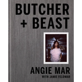 Butcher and Beast: Mastering the Art of Meat: A Cookbook