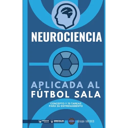 Neurociencia aplicada al fútbol sala: Concepto y 70 tareas para su entrenamiento